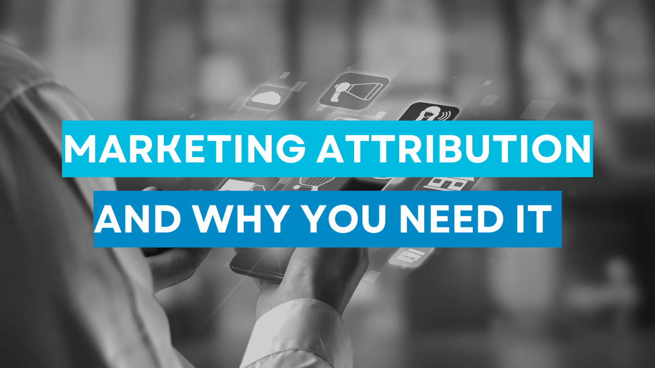 Marketing Attribution and Why you need it